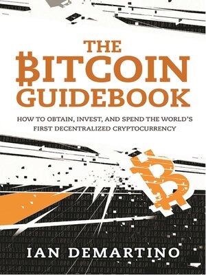 cover image of The Bitcoin Guidebook: How to Obtain, Invest, and Spend the World's First Decentralized Cryptocurrency